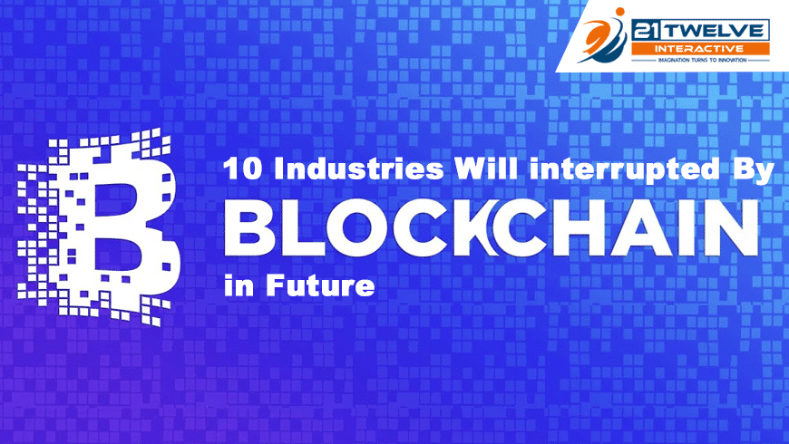 10 Industries that will be interrupted by Blockchain in Future