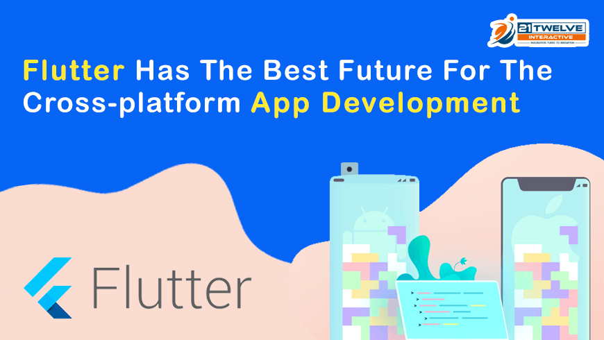 Flutter: The Best Future for the Cross-Platform App Development