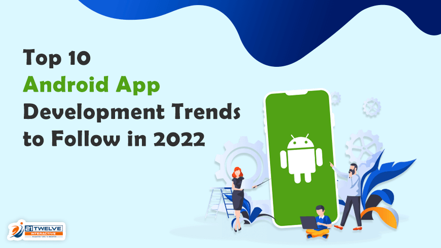 Top 10 Android App Development Trends to Follow in 2022