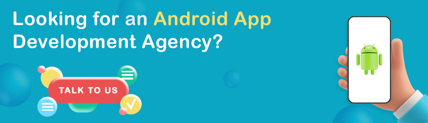 Looking for an Android App Development Agency?